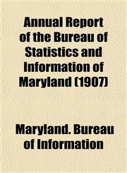 Annual Report of the Bureau of Statistics and Information of Maryland (1907),1153280124,9781153280129