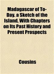 Madagascar of To-Day. a Sketch of the Island, With Chapters on Its Past History and Present Prospects,1152399179,9781152399174