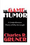 The Game of Humor A Comprehensive Theory of Why We Laugh,0765806592,9780765806598