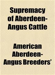 Supremacy of Aberdeen-Angus Cattle,115507257X,9781155072579