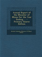 Annual Report of the Minister of Mines for the Year Ending ... - Primary Source Edition,1293874507,9781293874509