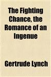 The Fighting Chance, the Romance of an Ingénue,1152461281,9781152461284