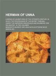Herman of Unna; a series of adventures of the fifteenth century, in which the proceedings of the secret tribunal, under the emperors Winceslaus and Sigismond, are delineated  in two volumes,1155119258,9781155119250
