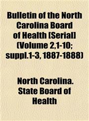 Bulletin of the North Carolina Board of Health [Serial] (Volume 2,1-10; suppl.1-3, 1887-1888),1153453959,9781153453950