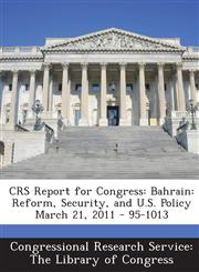 Crs Report for Congress Bahrain: Reform, Security, and U.S. Policy March 21, 2011 - 95-1013,1293028045,9781293028049