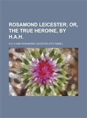 Rosamond Leicester;  or, The true heroine, by H.A.H.,1150702907,9781150702907