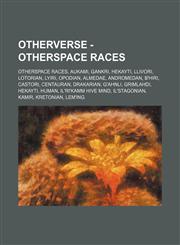 OtherVerse - OtherSpace Races OtherSpace Races, Aukami, Gankri, Hekayti, Llivori, Lotorian, Lyiri, Opodian, Almedae, Andromedan, B'hiri, Castori, Centauran, Drakarian, G'ahnli, Grimlahdi, Hekayti, Human, Il'Ri'Kamm Hive Mind, Il'stagonian, Kamir, Kretoni,1234820919,9781234820916