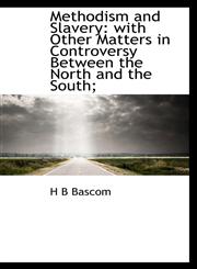 Methodism and Slavery with Other Matters in Controversy Between the North and the South;,1115950223,9781115950220