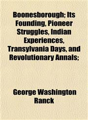 Boonesborough; Its Founding, Pioneer Struggles, Indian Experiences, Transylvania Days, and Revolutionary Annals;,115464149X,9781154641493