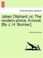 Jabez Oliphant; or, The modern prince. A novel. [By J. H. Burrow.],1241380236,9781241380236
