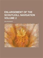 Enlargement of the Schuylkill Navigation Volume 2,1234163241,9781234163242