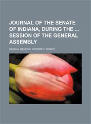 Journal of the Senate of Indiana, During the Session of the General Assembly,1150563877,9781150563874