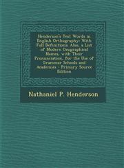 Henderson's Test Words in English Orthography With Full Definitions; Also, a List of Modern Geographical Names, with Their Pronunciation, for the Use,1289507317,9781289507312