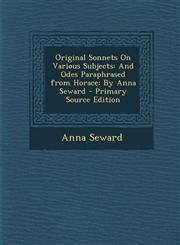 Original Sonnets On Various Subjects And Odes Paraphrased from Horace: By Anna Seward - Primary Source Edition,1295875918,9781295875917