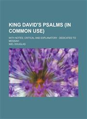 King David's Psalms (In Common Use); With Notes, Critical and Explanatory Dedicated to Messiah,115092344X,9781150923449