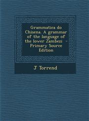 Grammatica Do Chisena. a Grammar of the Language of the Lower Zambezi - Primary Source Edition,1287857337,9781287857334