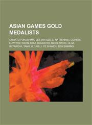 Asian Games Gold Medalists Chisato Fukushima, Lee Wai Sze, Li Na (Tennis), Li Zhesi, Low Wee Wern, Mika Sugimoto, Nicol David, Olga Rypakova, Tan,1230771581,9781230771588