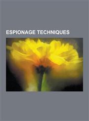 Espionage Techniques Covert Listening Device, Spy Satellite, Steganography, Spyware, Surveillance, Forgery, Smuggling, Double Cross System,,1230567860,9781230567860