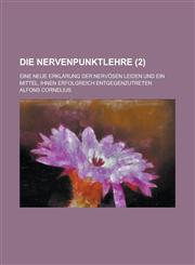 Die Nervenpunktlehre; Eine Neue Erklarung Der Nervosen Leiden Und Ein Mittel, Ihnen Erfolgreich Entgegenzutreten (2),1234485958,9781234485955