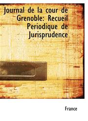Journal de la cour de Grenoble Recueil Périodique de Jurisprudence,1103689878,9781103689873