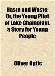 Haste and Waste; Or, the Young Pilot of Lake Champlain. a Story for Young People,1152764330,9781152764330