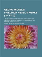 Georg Wilhelm Friedrich Hegel's Werke; Vollstandige Ausgrabe Durch Einen Verein Von Freunden Des Vere Wigten D. PH. Marheineka, D. J. Schulze, D. Ed.,1236637577,9781236637574