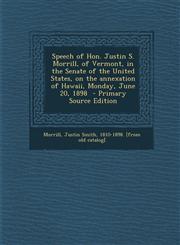 Speech of Hon. Justin S. Morrill, of Vermont, in the Senate of the United States, on the Annexation of Hawaii, Monday, June 20, 1898 - Primary Source,1294498231,9781294498230