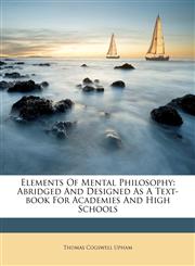 Elements Of Mental Philosophy Abridged And Designed As A Text-book For Academies And High Schools,1179280970,9781179280974