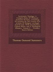 Systematic Theology A Complete Body Of Wesleyan Arminian Divinity, Consisting Of Lectures On The Twenty-five Articles Of Religion--arranged And Revised, With Introduction, Copious Notes--and A Theological Glossary, Volume 2... - Primary Source Edition,1293376442,9781293376447
