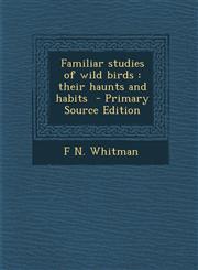 Familiar Studies of Wild Birds Their Haunts and Habits - Primary Source Edition,1294342088,9781294342083