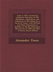 Cuba in 1851 Containing Authentic Statistics of the Population, Agriculture and Commerce of the Island for a Series of Years, with,1289404984,9781289404987