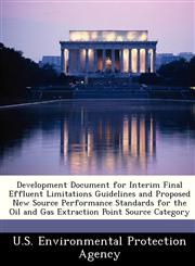 Development Document for Interim Final Effluent Limitations Guidelines and Proposed New Source Performance Standards for the Oil and Gas Extraction Point Source Category,1288245181,9781288245185