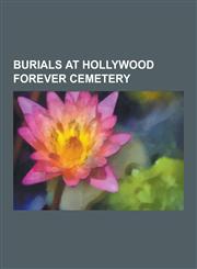 Burials at Hollywood Forever Cemetery Rudolph Valentino, Mel Blanc, Paul Muni, Peter Lorre, John Huston, Janet Gaynor, Cecil B. DeMille, Dee Dee Ramo,1230539522,9781230539522