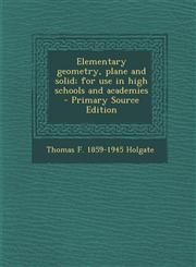 Elementary Geometry, Plane and Solid; For Use in High Schools and Academies - Primary Source Edition,1294403532,9781294403531