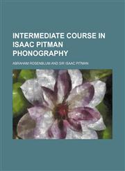 Intermediate course in Isaac Pitman phonography,1458818276,9781458818270