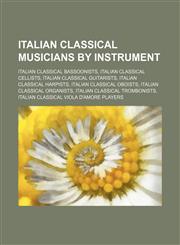 Italian Classical Musicians by Instrument Italian Classical Bassoonists, Italian Classical Cellists, Italian Classical Guitarists,1155951239,9781155951232