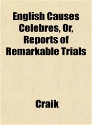 English Causes Célèbres, Or, Reports of Remarkable Trials,1152898957,9781152898950
