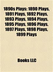 1890s Plays (Study Guide) 1890 Plays, 1891 Plays, 1892 Plays, 1893 Plays, 1894 Plays, 1895 Plays, 1896 Plays, 1897 Plays, 1898 Plays,1157738400,9781157738404