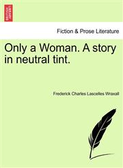 Only a Woman. A story in neutral tint. Vol. III.,1240868995,9781240868995