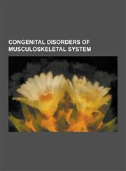 Congenital Disorders of Musculoskeletal System Hernia, Phocomelia, Brachydactyly, Scoliosis, Prune Belly Syndrome, Cenani Lenz Syndactylism, Acheirop,123049412X,9781230494128