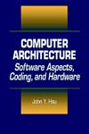 Computer Architecture Software Aspects, Coding, And Hardware,0849310261,9780849310263