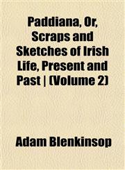 Paddiana, Or, Scraps and Sketches of Irish Life, Present and Past | (Volume 2),1153076357,9781153076357