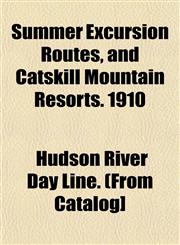 Summer Excursion Routes, and Catskill Mountain Resorts. 1910,1153170256,9781153170253