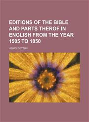 Editions of the Bible and Parts Therof in English From the Year 1505 to 1850,115000889X,9781150008894