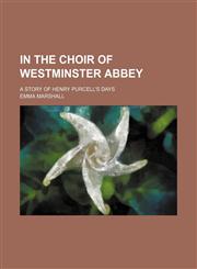 In the Choir of Westminster abbey; a story of Henry Purcell's days,1151153583,9781151153586