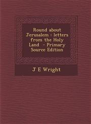Round about Jerusalem Letters from the Holy Land - Primary Source Edition,1287833063,9781287833062