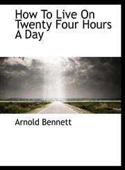 How To Live On Twenty Four Hours A Day,1116800799,9781116800791