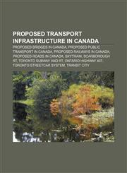 Proposed transport infrastructure in Canada Proposed bridges in Canada, Proposed public transport in Canada, Proposed railways in Canada,1233300644,9781233300648