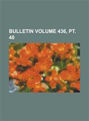 Bulletin Volume 436, PT. 40,1234121700,9781234121709