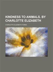 Kindness to animals. By Charlotte Elizabeth,123698885X,9781236988850